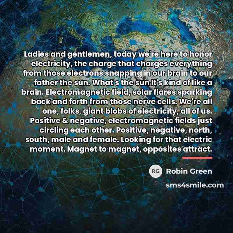 “Ladies and gentlemen, today we're here to honor electricity, the…” quote by Robin Green