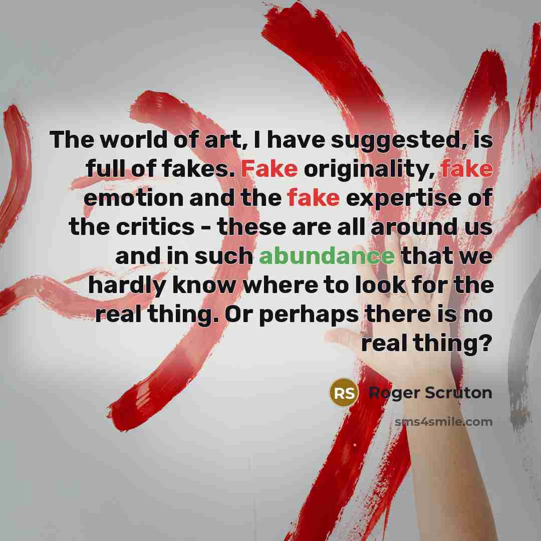 “The world of art, I have suggested, is full of…” quote by Roger Scruton