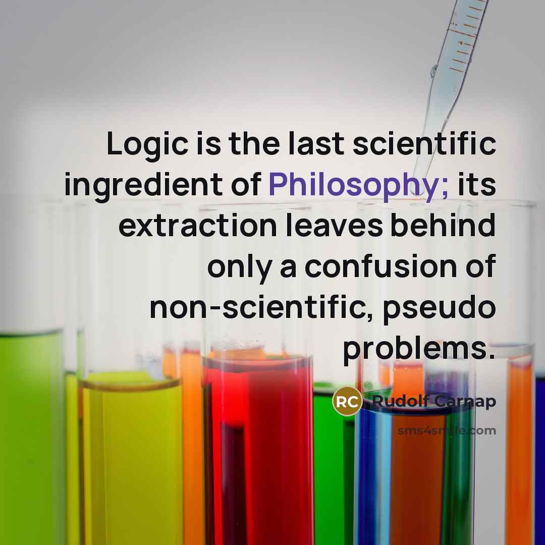 “Logic is the last scientific ingredient of Philosophy; its extraction…” quote by Rudolf Carnap