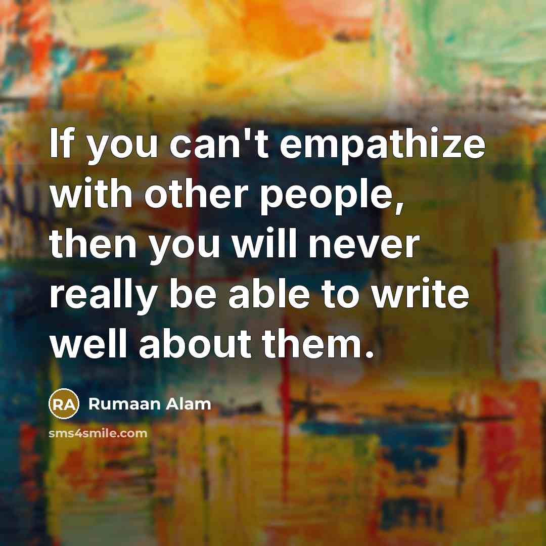 “If you can't empathize with other people, then you will…” quote by Rumaan Alam
