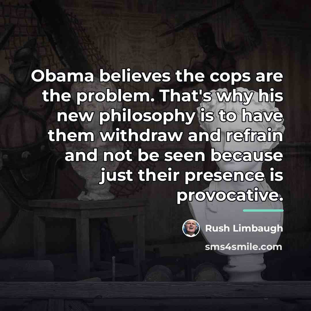 “Obama believes the cops are the problem. That's why his…” quote by Rush Limbaugh