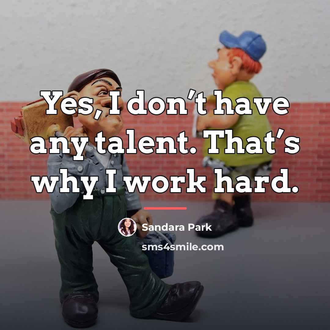 “Yes, I don’t have any talent. That’s why I work…” quote by Sandara Park