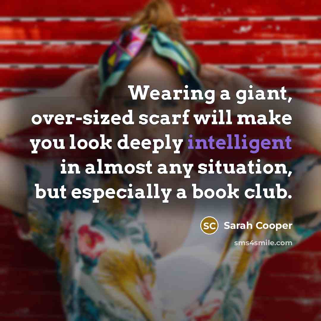 “Wearing a giant, over-sized scarf will make you look deeply…” quote by Sarah Cooper