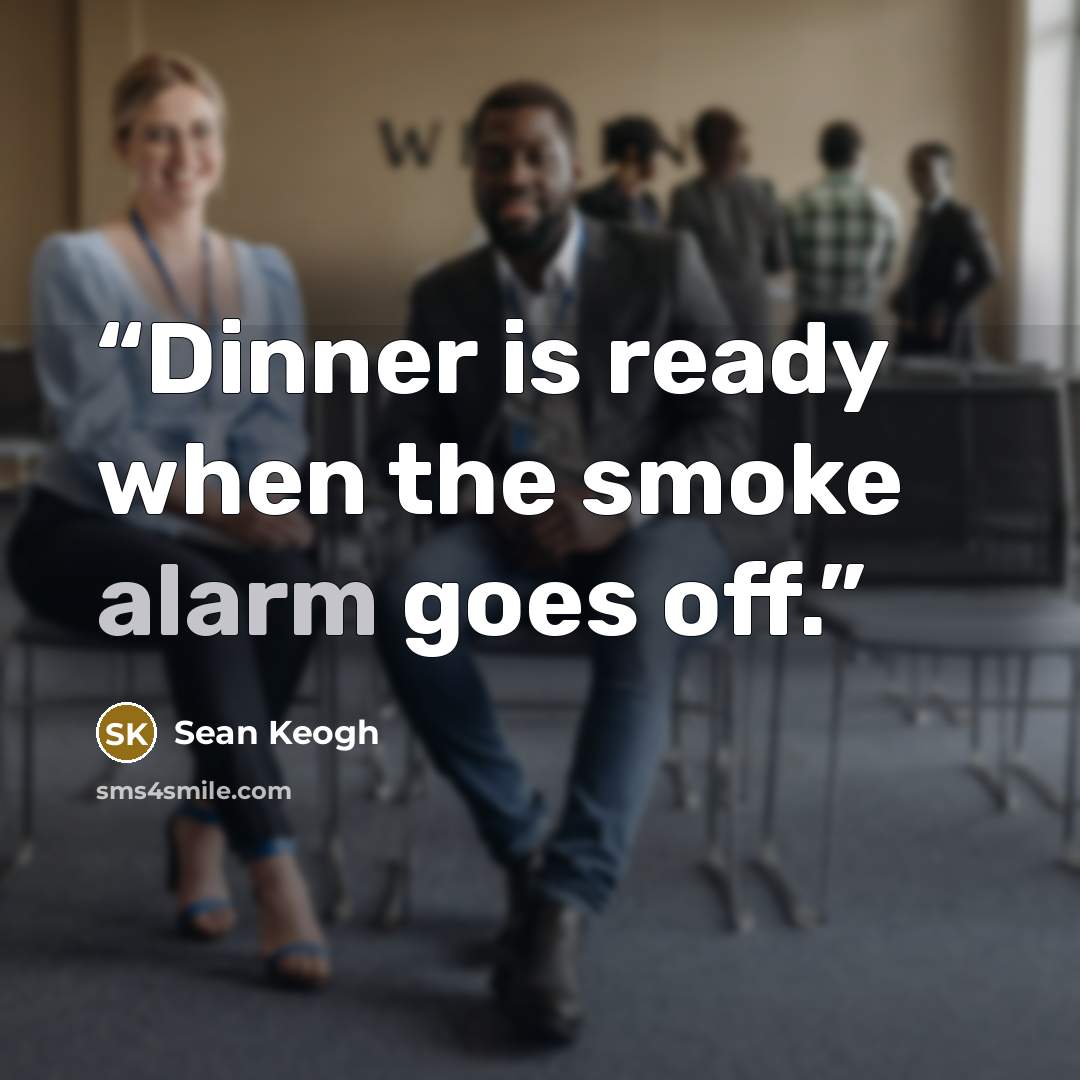 “Dinner is ready when the smoke alarm goes off.” quote by Sean Keogh