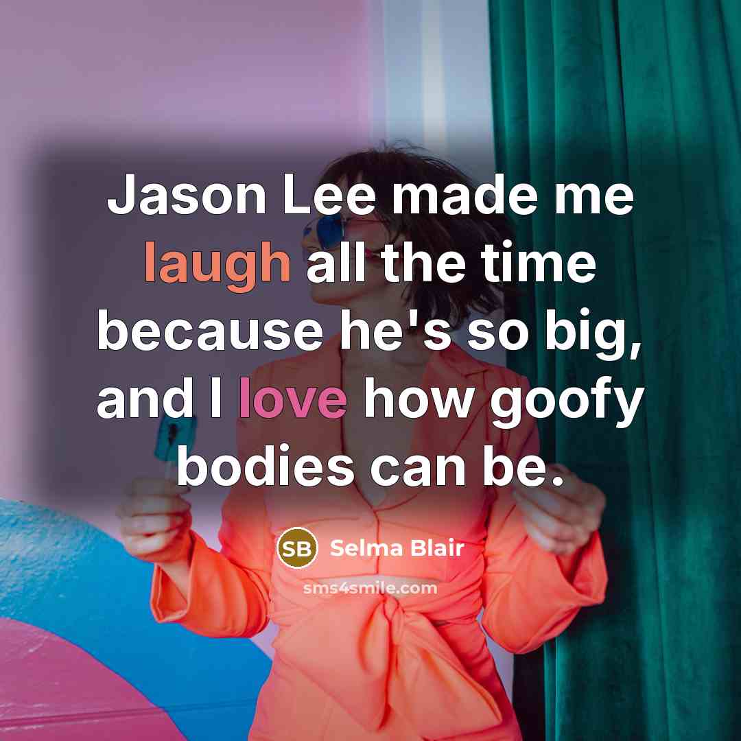“Jason Lee made me laugh all the time because he's…” quote by Selma Blair