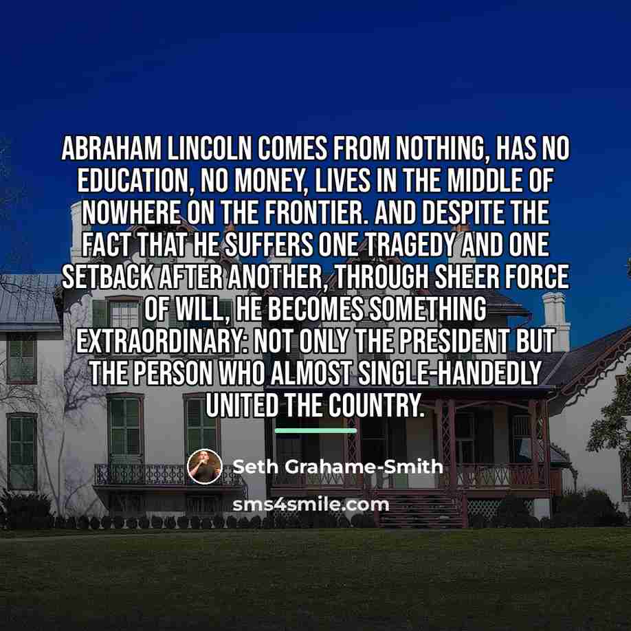 “Abraham Lincoln comes from nothing, has no education, no money,…” quote by Seth Grahame-Smith