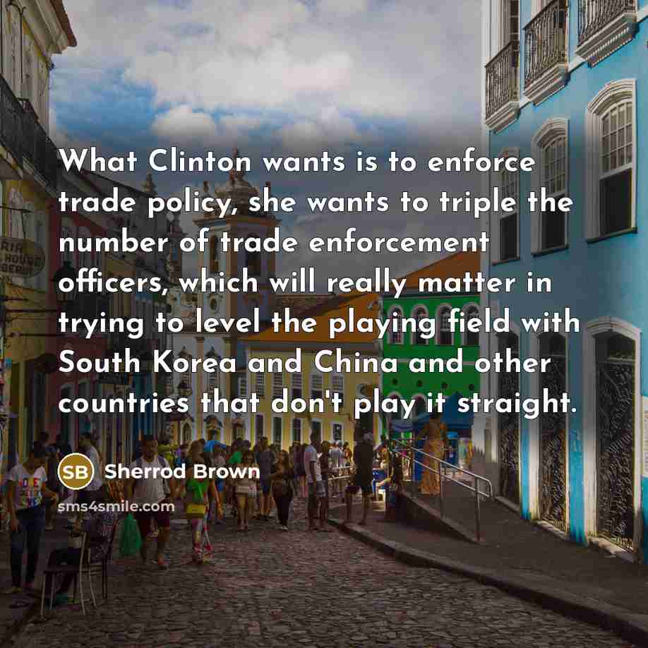 “What Clinton wants is to enforce trade policy, she wants…” quote by Sherrod Brown
