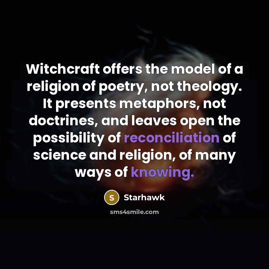 “Witchcraft offers the model of a religion of poetry, not…” quote by Starhawk