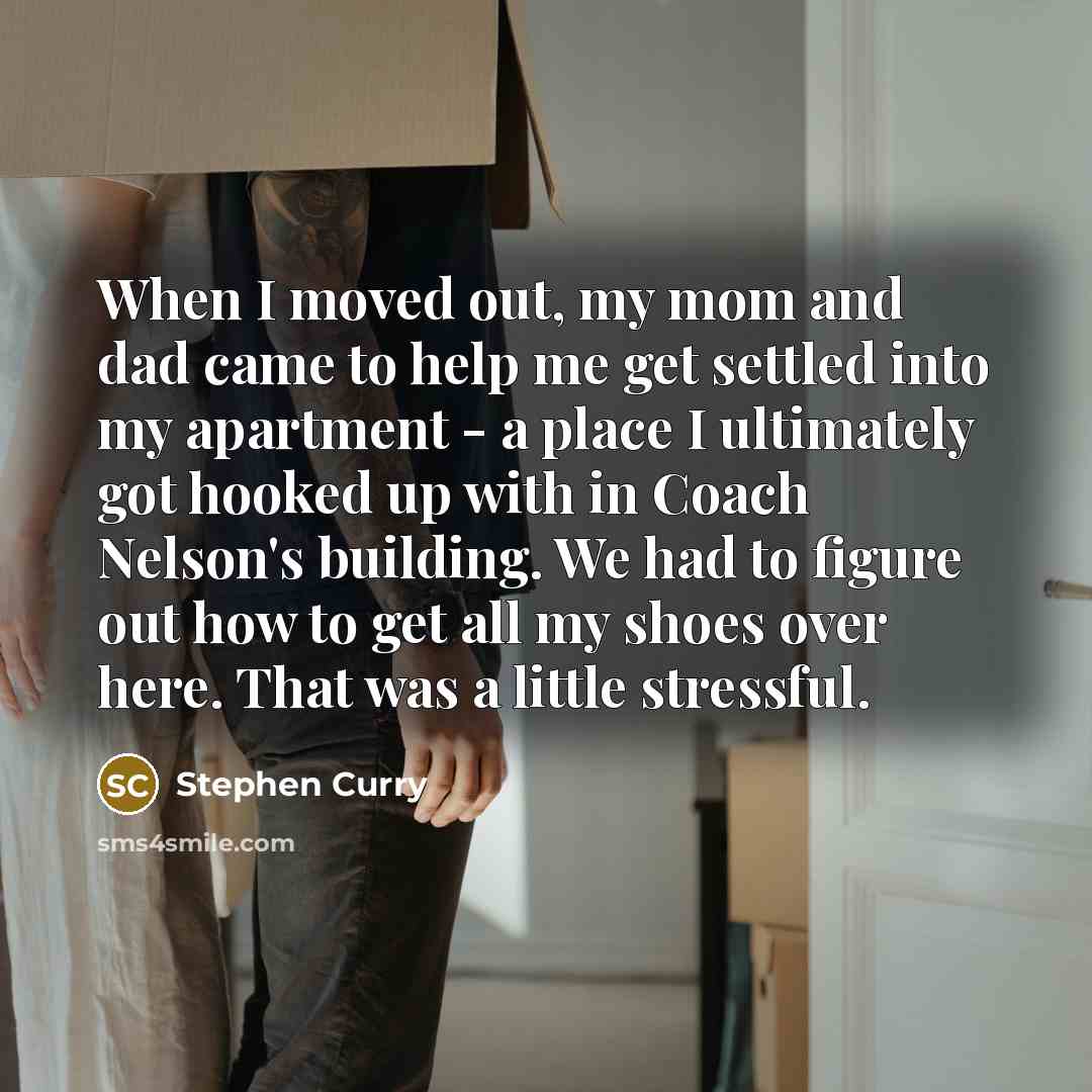 “When I moved out, my mom and dad came to…” quote by Stephen Curry