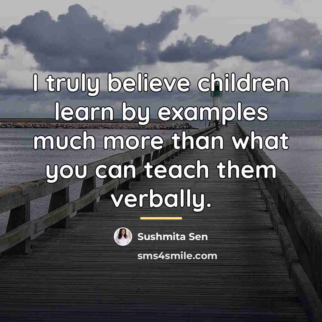 “I truly believe children learn by examples much more than…” quote by Sushmita Sen