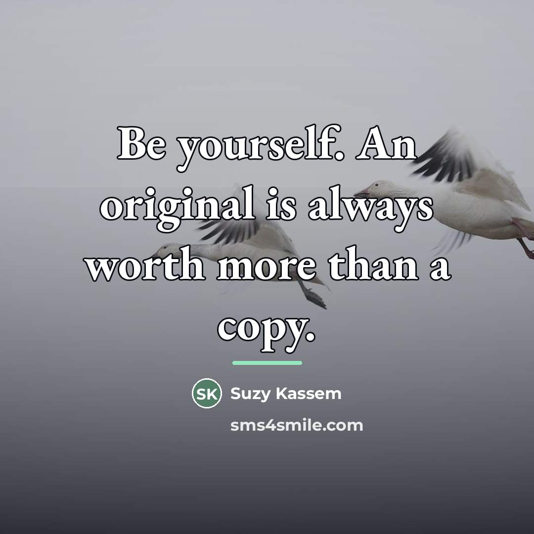 “Be yourself. An original is always worth more than a…” quote by Suzy Kassem
