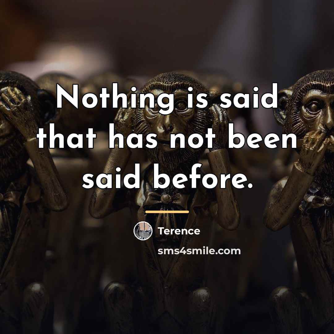 “Nothing is said that has not been said before.…” quote by Terence