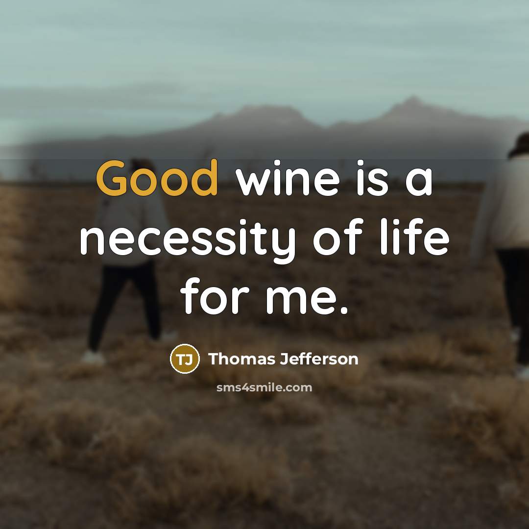 “Good wine is a necessity of life for me.” quote by Thomas Jefferson