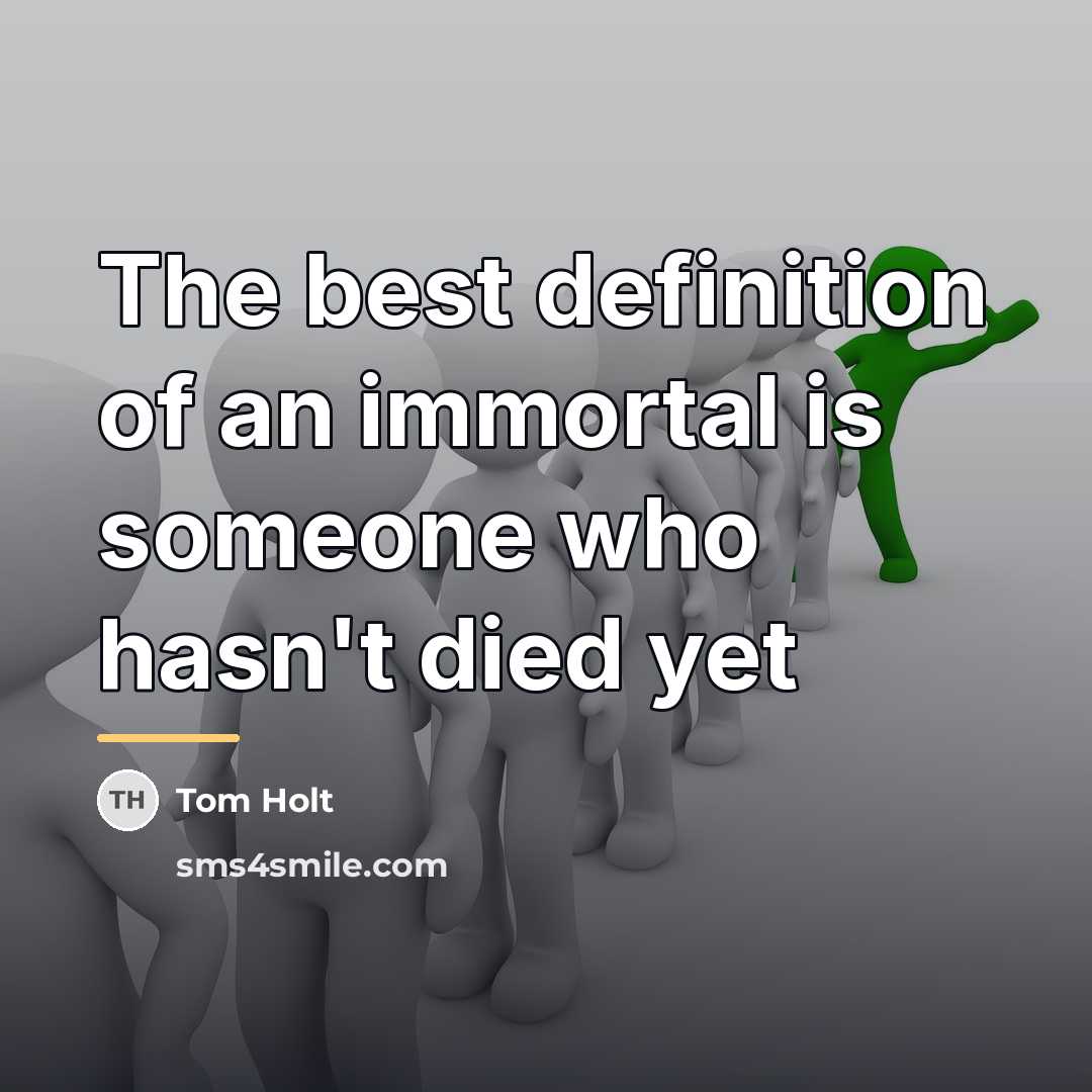 “The best definition of an immortal is someone who hasn't…” quote by Tom Holt