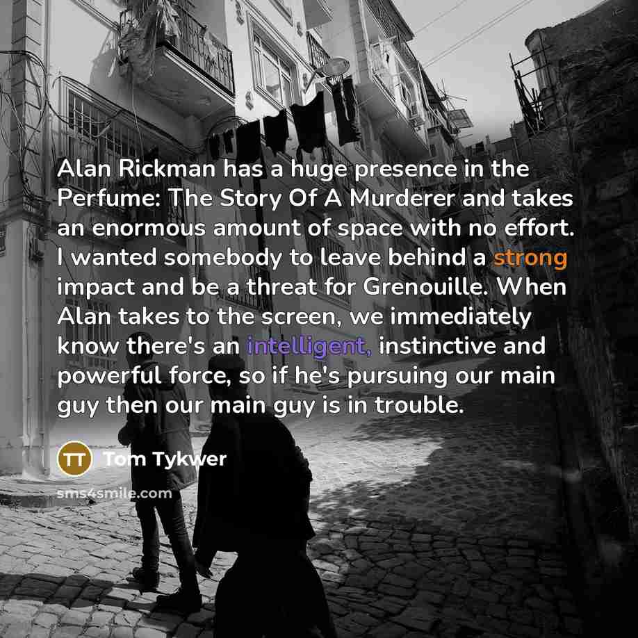 “Alan Rickman has a huge presence in the Perfume: The…” quote by Tom Tykwer