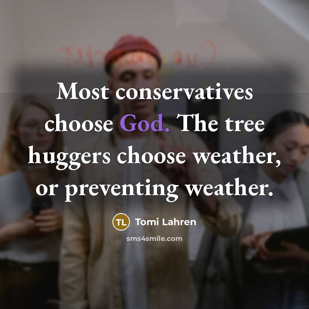 “Most conservatives choose God. The tree huggers choose weather, or…” quote by Tomi Lahren