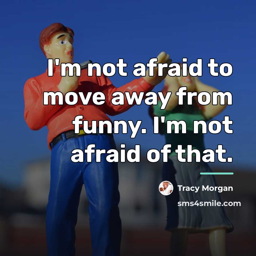 “I'm not afraid to move away from funny. I'm not…” quote by Tracy Morgan