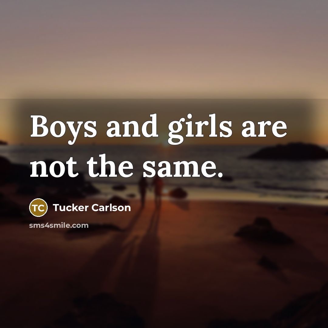 “Boys and girls are not the same.…” quote by Tucker Carlson