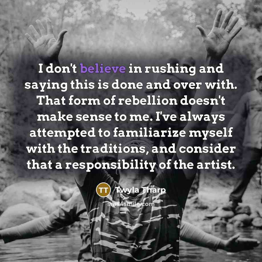 “I don't believe in rushing and saying this is done…” quote by Twyla Tharp