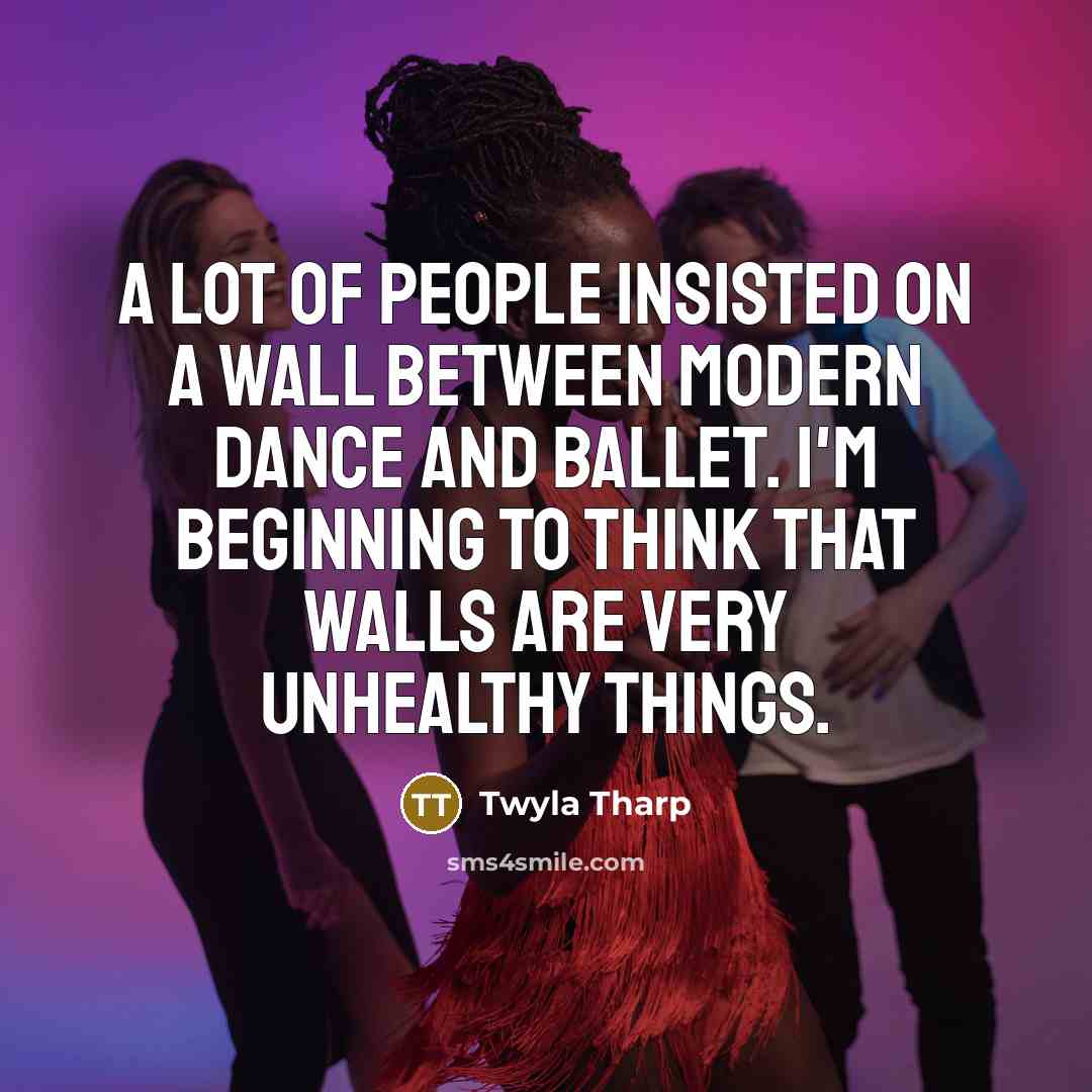 “A lot of people insisted on a wall between modern…” quote by Twyla Tharp