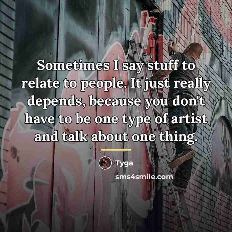 “Sometimes I say stuff to relate to people. It just…” quote by Tyga