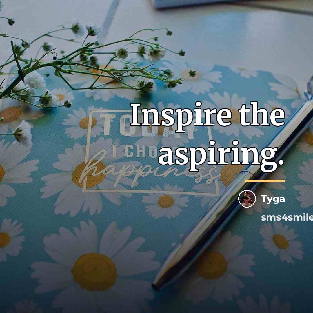 “Inspire the aspiring.…” quote by Tyga
