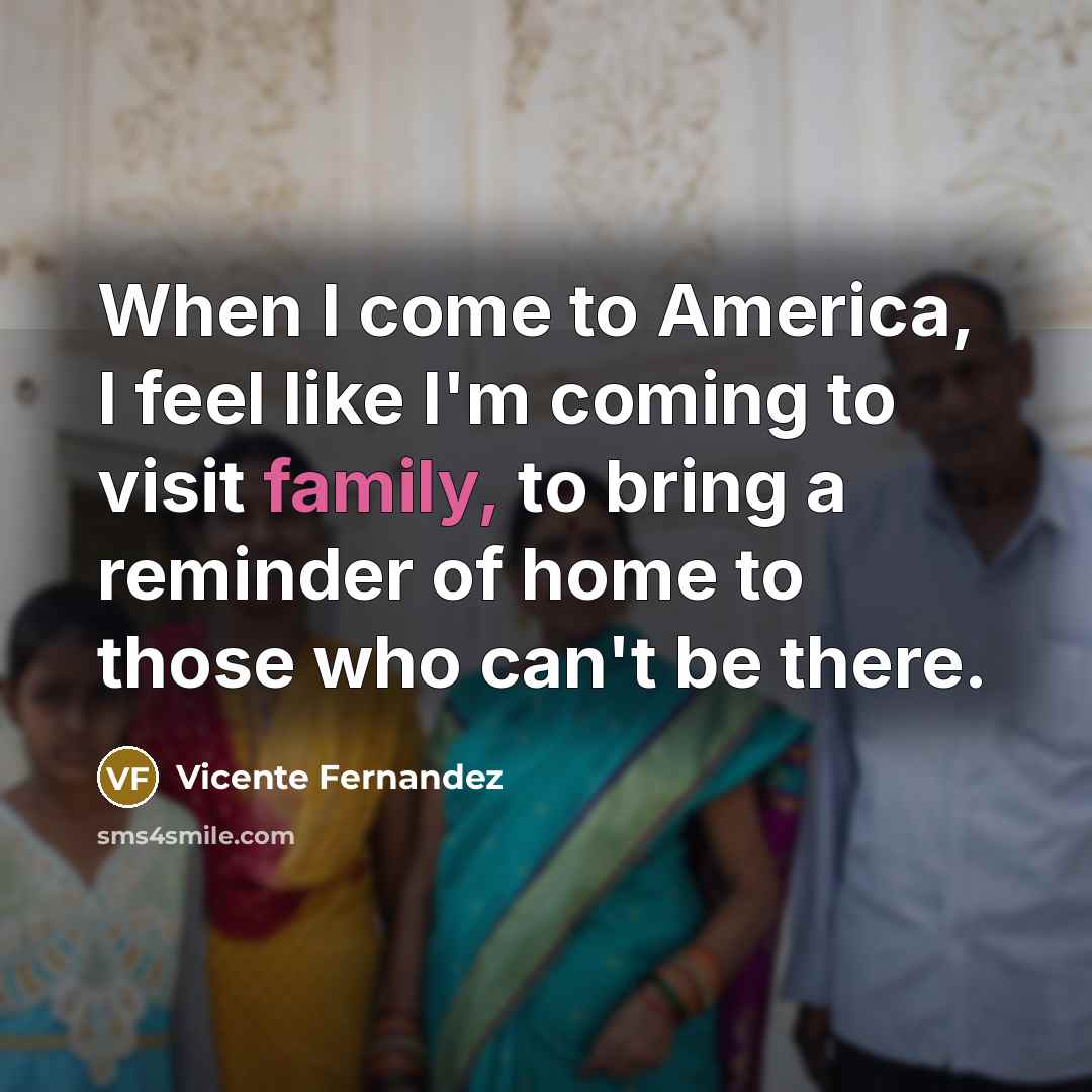 “When I come to America, I feel like I'm coming…” quote by Vicente Fernandez