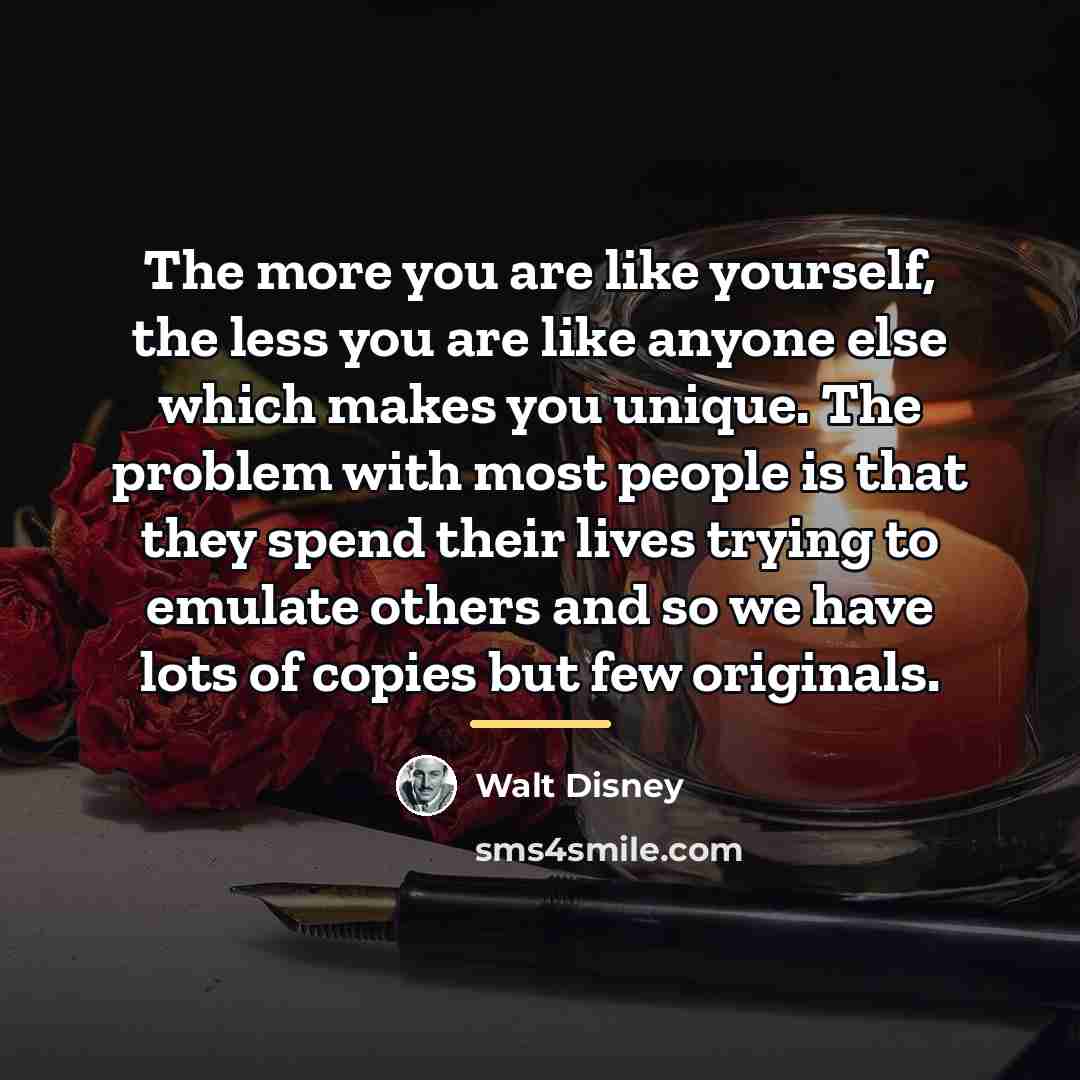 “The more you are like yourself, the less you are…” quote by Walt Disney