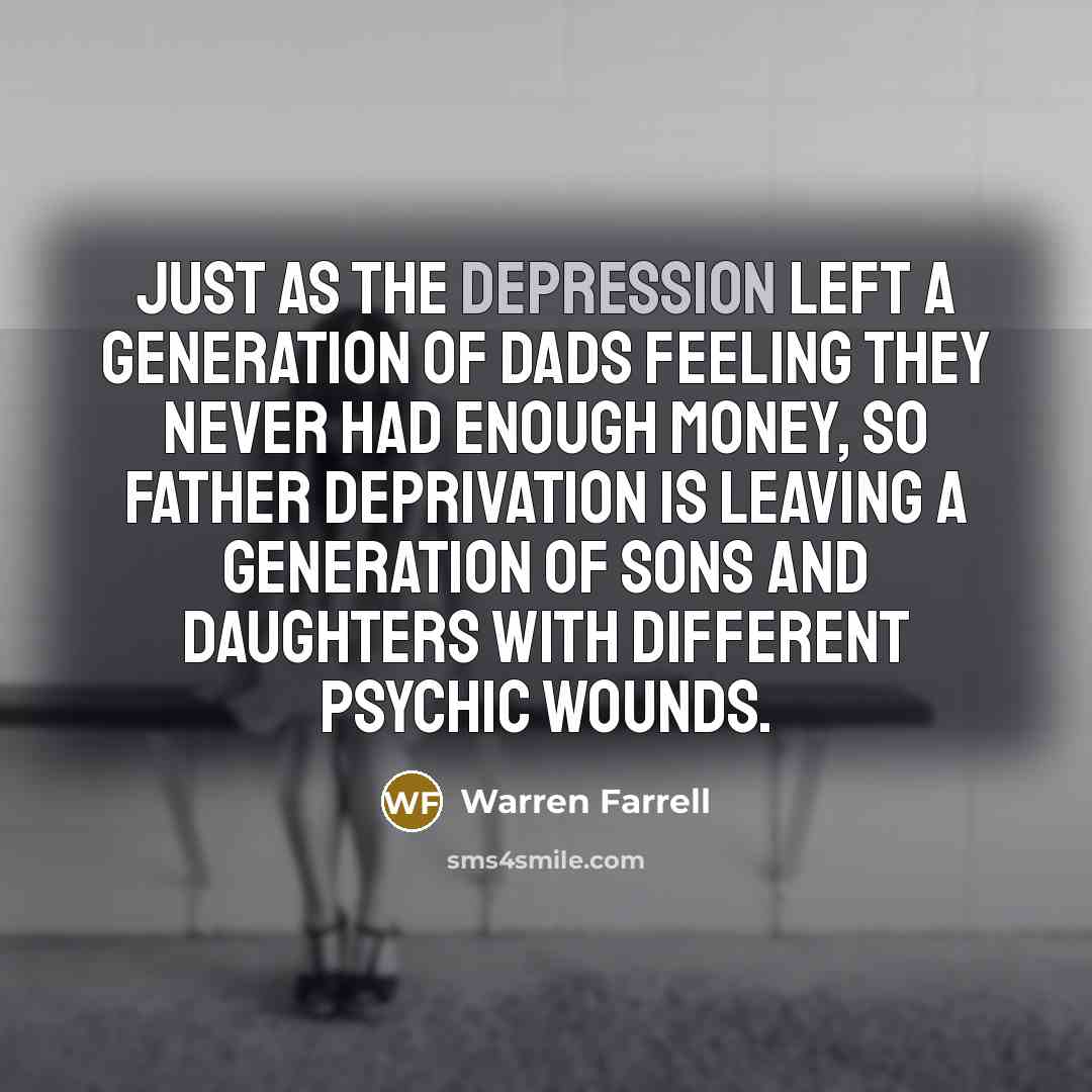 “Just as the Depression left a generation of dads feeling…” quote by Warren Farrell