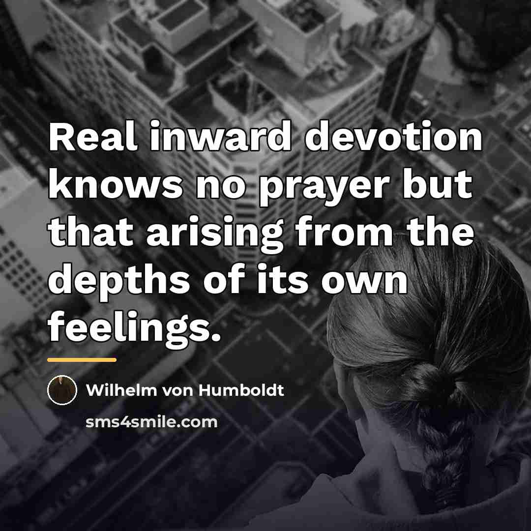 “Real inward devotion knows no prayer but that arising from…” quote by Wilhelm von Humboldt
