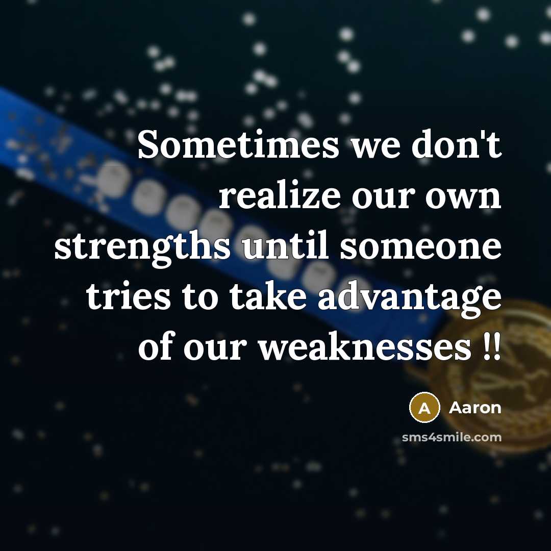 “Sometimes we don't realize our own strengths until someone tries…” quote by AaRon