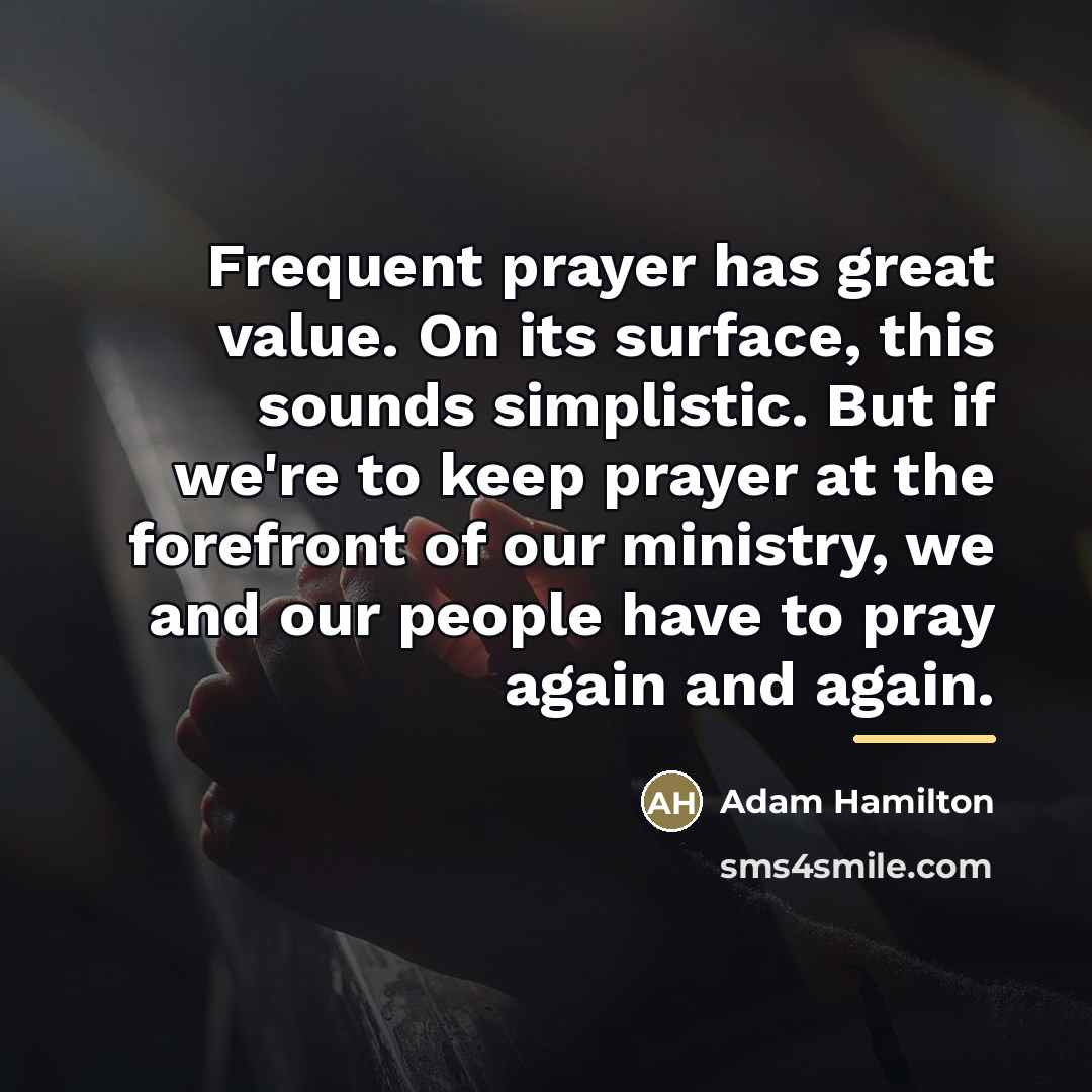 “Frequent prayer has great value. On its surface, this sounds…” quote by Adam Hamilton