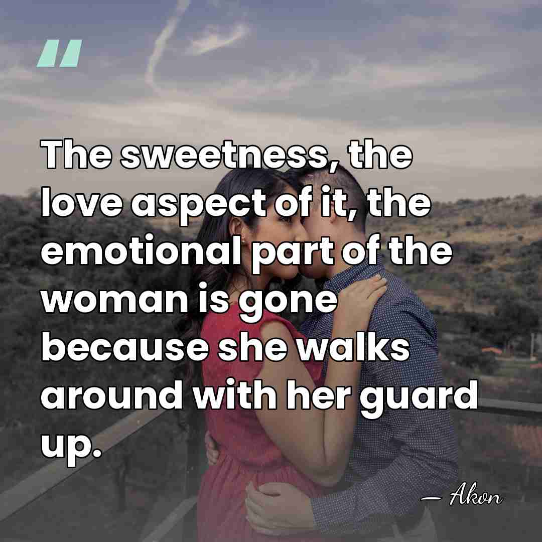 The sweetness, the love aspect of it, the emotional part of the&hellip; - Akon