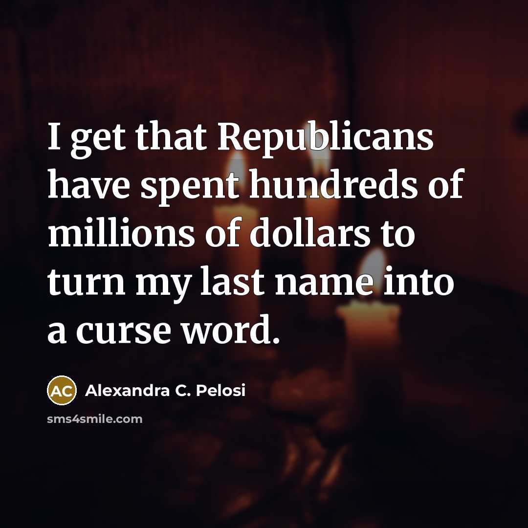 “I get that Republicans have spent hundreds of millions of…” quote by Alexandra C. Pelosi