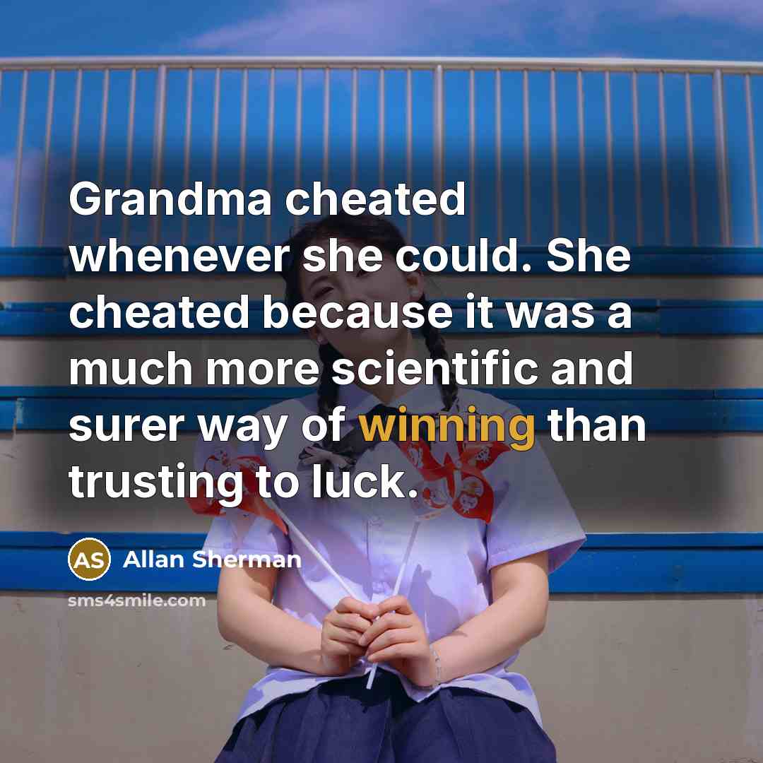 “Grandma cheated whenever she could. She cheated because it was…” quote by Allan Sherman