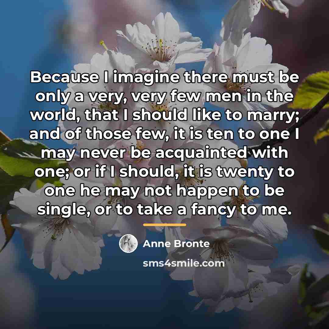 “Because I imagine there must be only a very, very…” quote by Anne Bronte