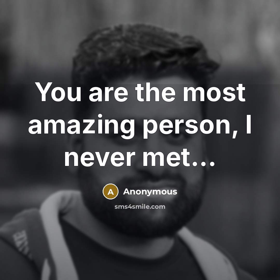 “You are the most amazing person, I never met...…” quote by Anonymous
