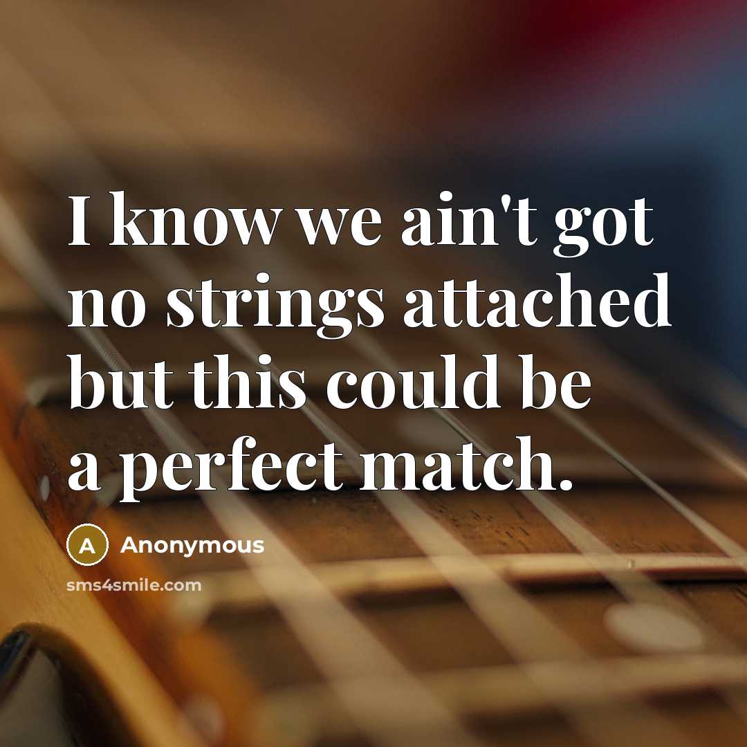 “I know we ain't got no strings attached but this could be a perfect match.” quote by Anonymous