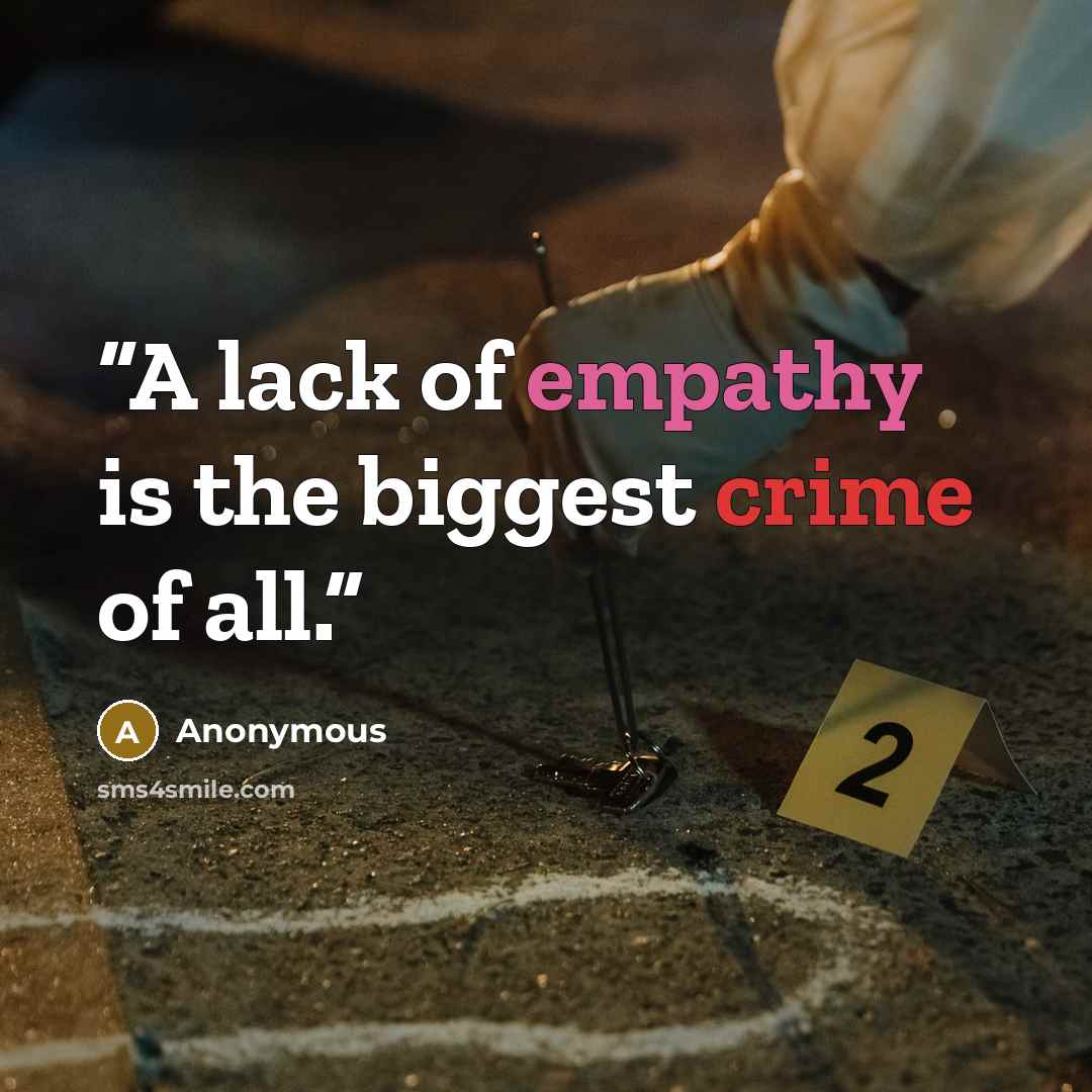 “A lack of empathy is the biggest crime of all.” quote by Anonymous