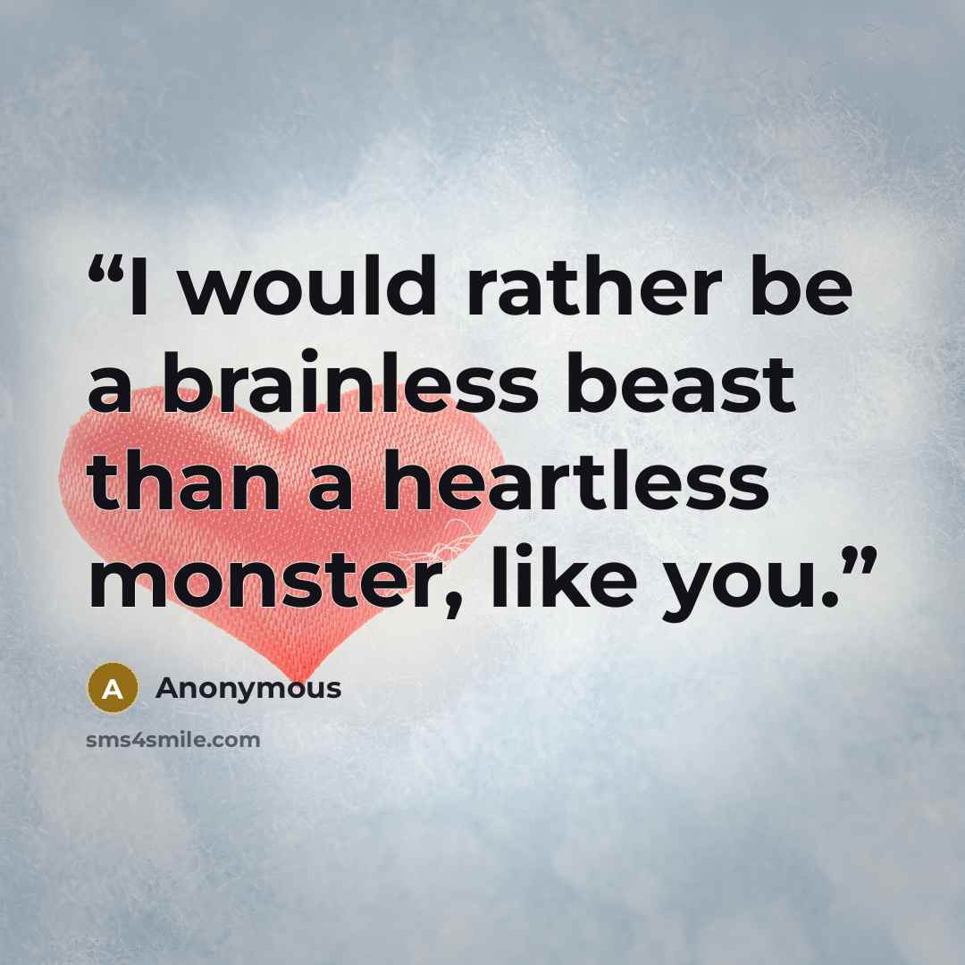“I would rather be a brainless beast than a heartless monster, like you.” quote by Anonymous