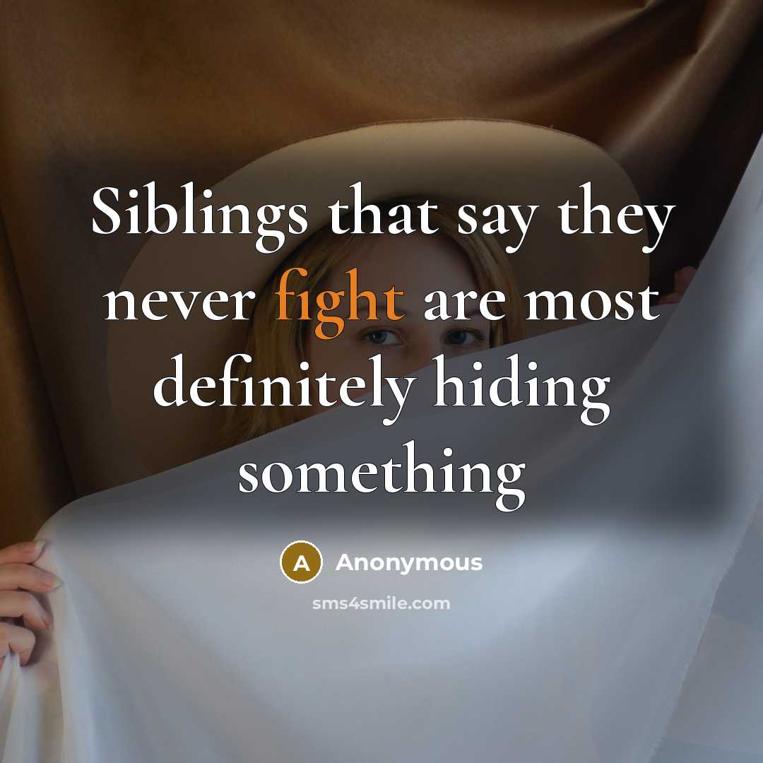“Siblings that say they never fight are most definitely hiding…” quote by Anonymous