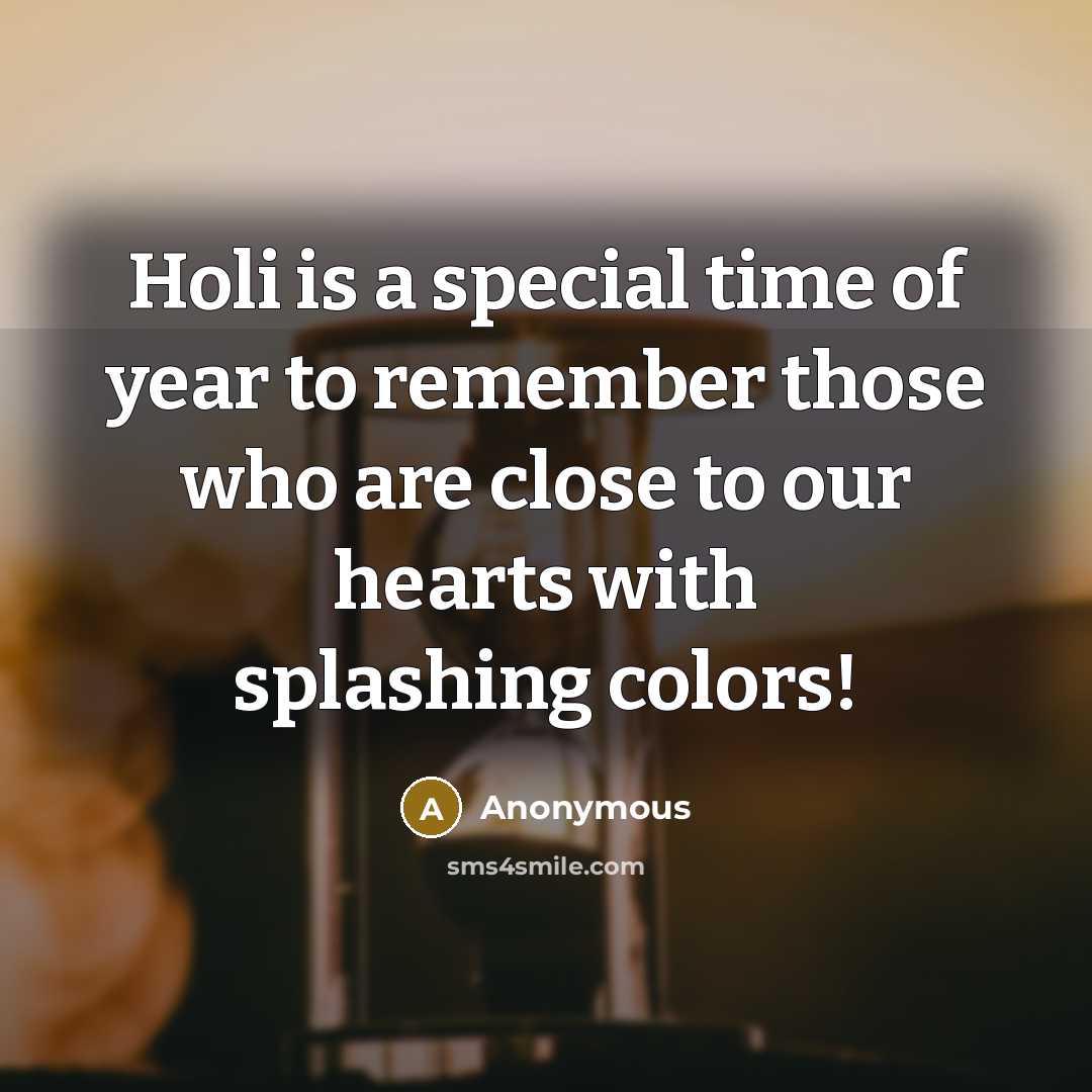 “Holi is a special time of year to remember those who are close to our hearts with splashing colors!” quote by Anonymous