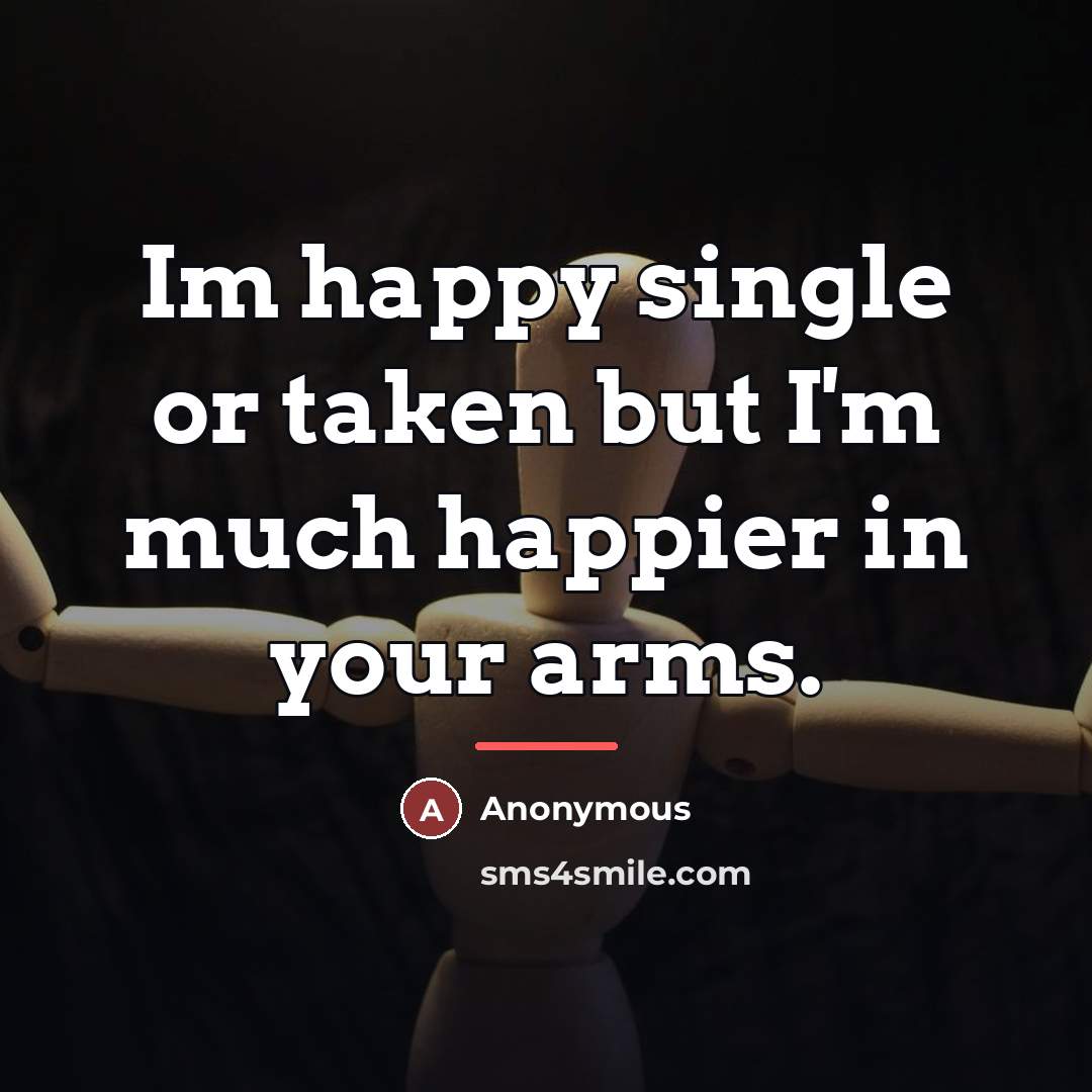 “Im happy single or taken but I'm much happier in…” quote by Anonymous