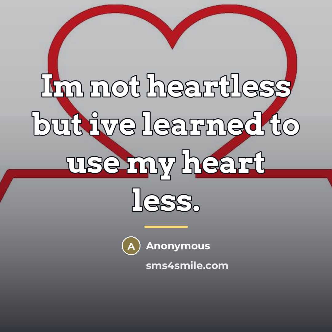 “Im not heartless but ive learned to use my heart…” quote by Anonymous