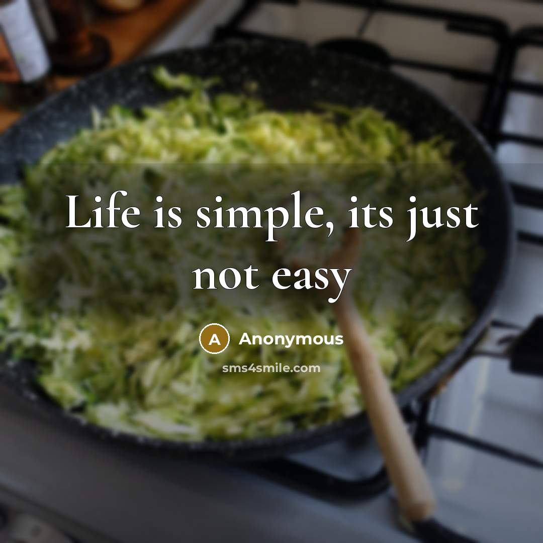 “Life is simple, its just not easy…” quote by Anonymous