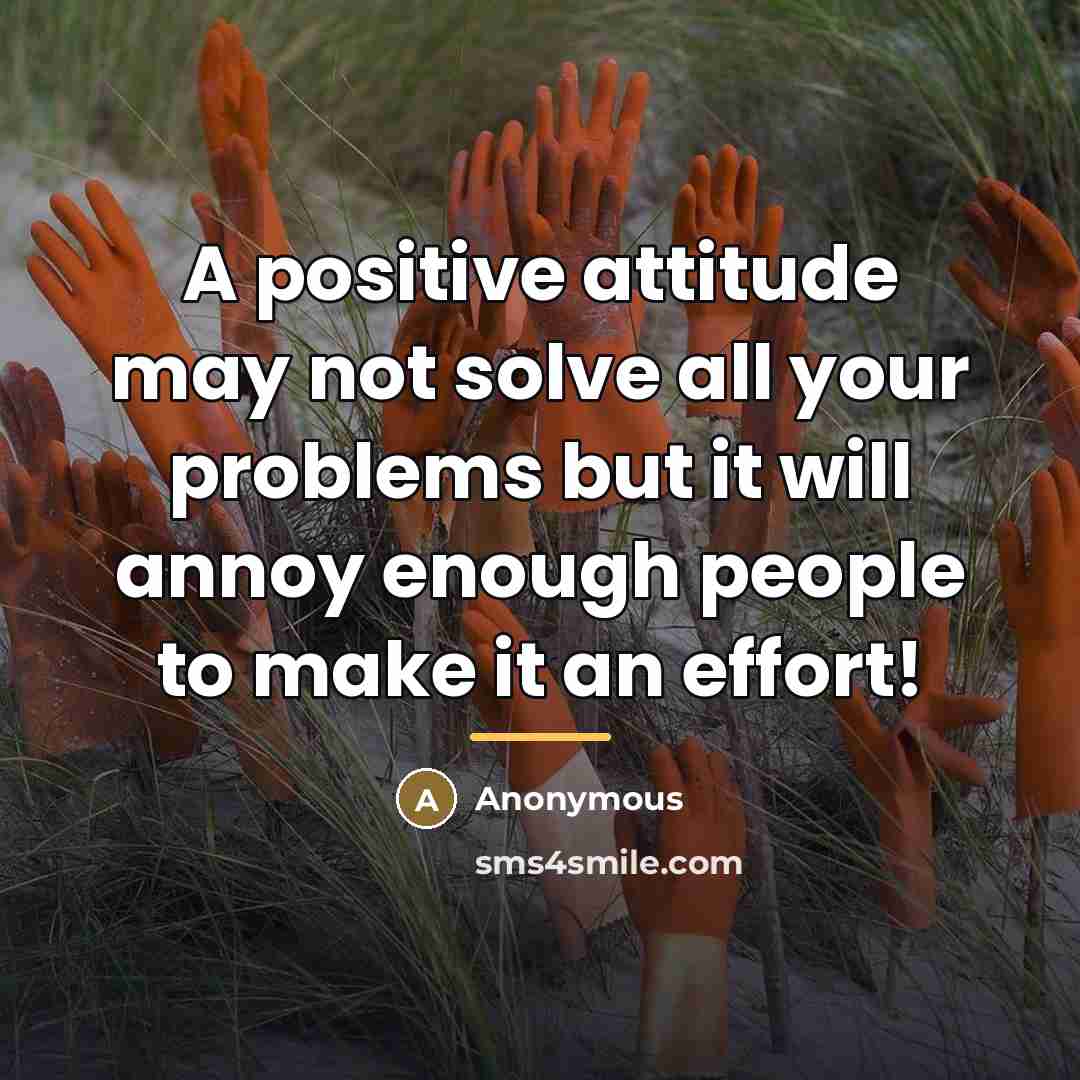 “A positive attitude may not solve all your problems but…” quote by Anonymous
