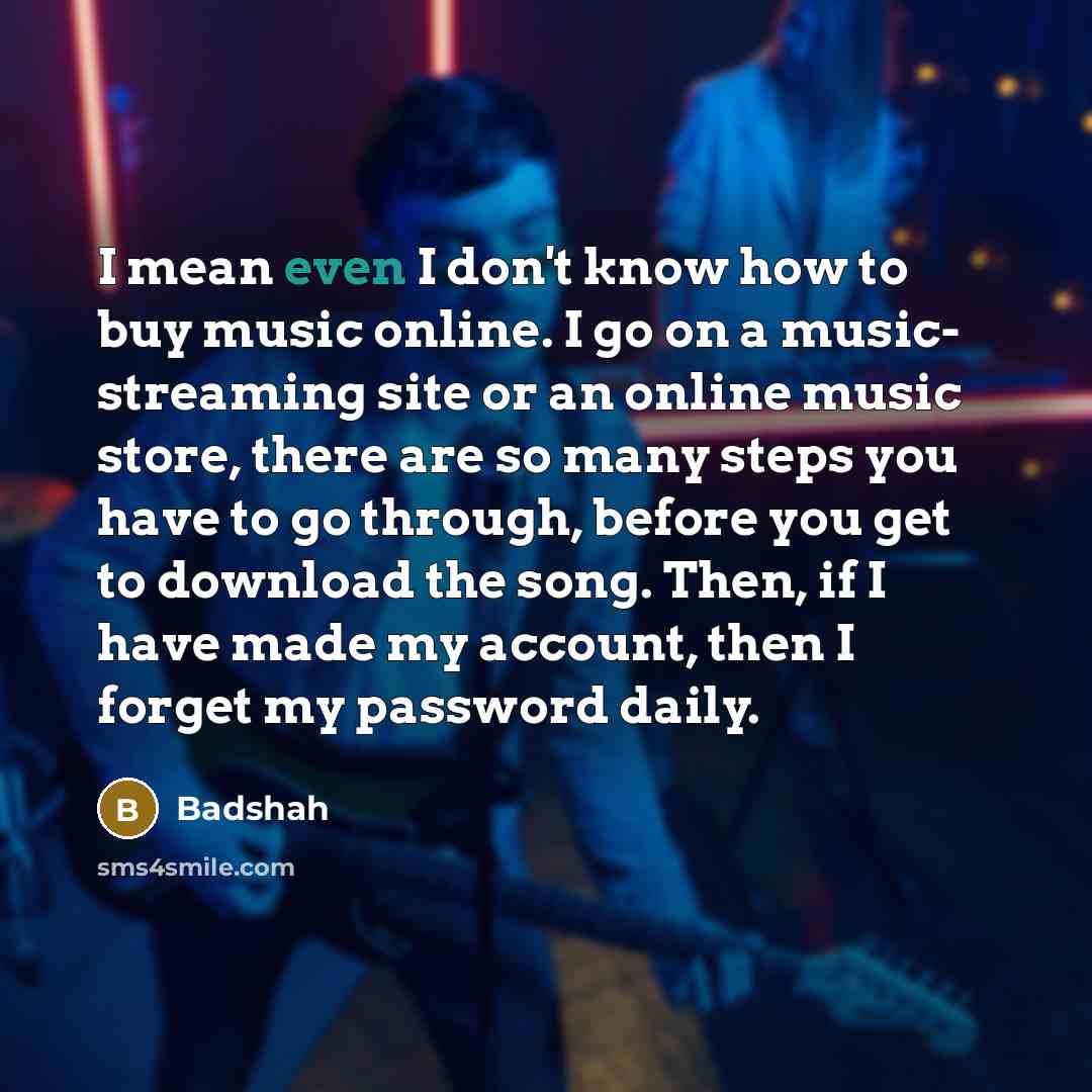 “I mean even I don't know how to buy music…” quote by Badshah