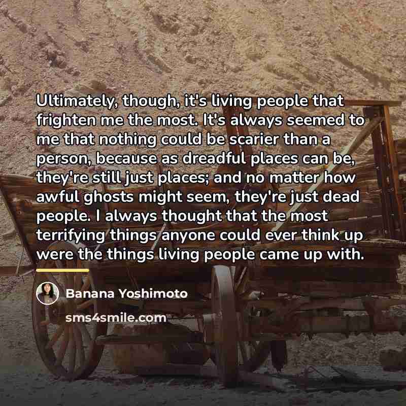 “Ultimately, though, it's living people that frighten me the most.…” quote by Banana Yoshimoto