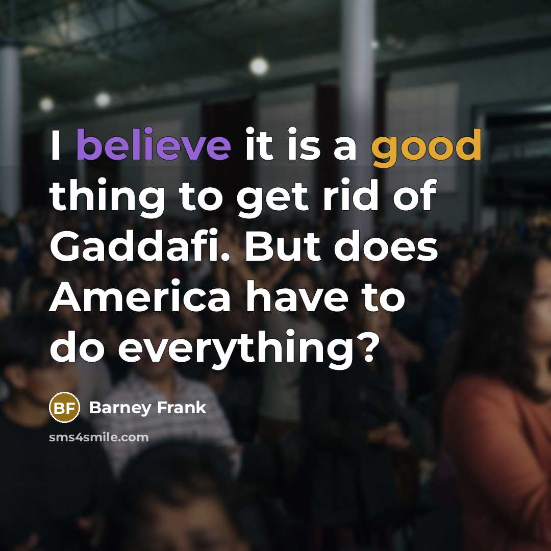 “I believe it is a good thing to get rid…” quote by Barney Frank