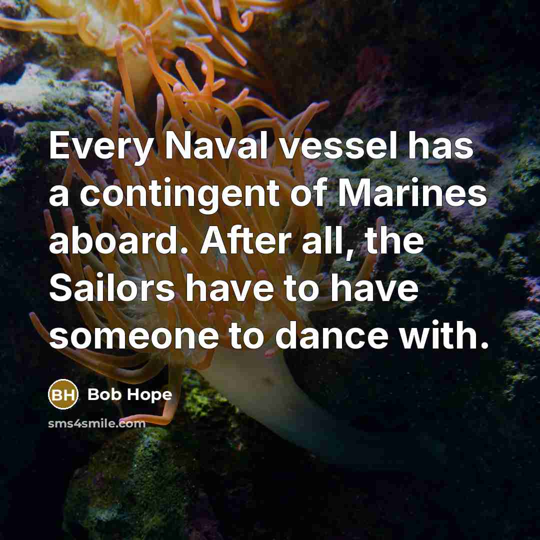 “Every Naval vessel has a contingent of Marines aboard. After…” quote by Bob Hope